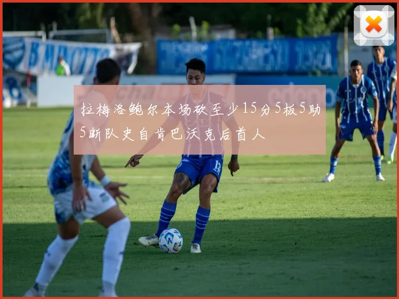 拉梅洛鲍尔本场砍至少15分5板5助5断队史自肯巴沃克后首人