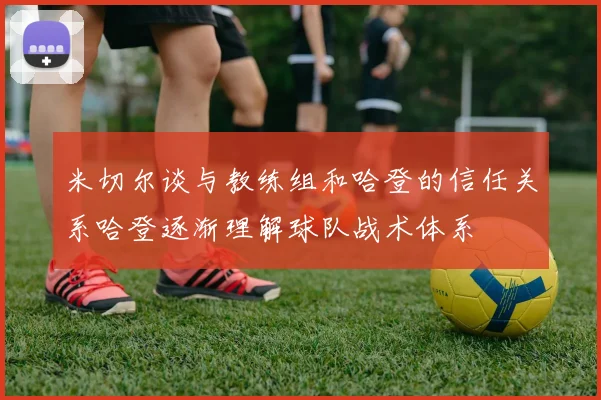 米切尔谈与教练组和哈登的信任关系哈登逐渐理解球队战术体系